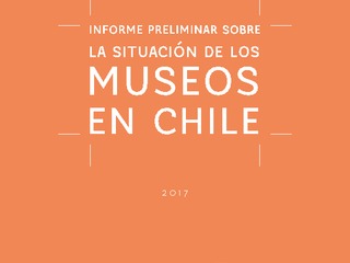 Informe preliminar situación de los museos en Chile 2017